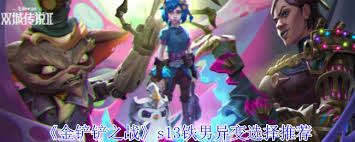 金铲铲之战s13铁男异变选择指南-金铲铲之战s13铁男异变选择推荐
