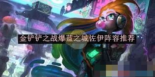金铲铲之战爆蓝之城佐伊阵容搭配-金铲铲之战佐伊爆蓝之城阵容咋配