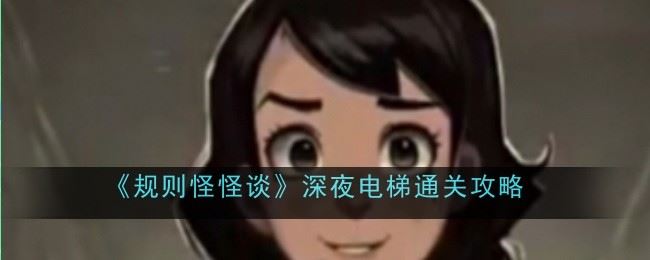 规则怪怪谈之深夜电梯如何通关-规则怪怪谈深夜电梯怎么通关