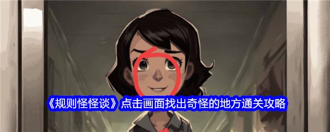 规则怪怪谈怎样找出奇怪之处通关指南-规则怪怪谈如何找到奇怪的地方通关攻略