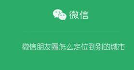 微信朋友圈位置怎样更改到其他城市-微信朋友圈位置如何改到其他城市