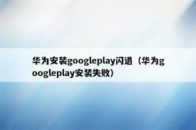 安卓Play商店闪退的解决办法-安卓Play商店闪退怎么办